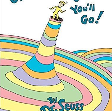 “Oh, the places you’ll go” by Dr Seuss